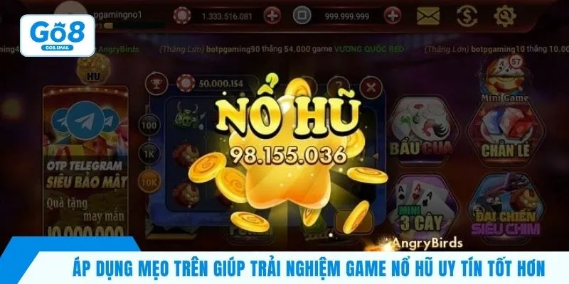Áp dụng mẹo trên giúp trải nghiệm game nổ hũ uy tín tốt hơn