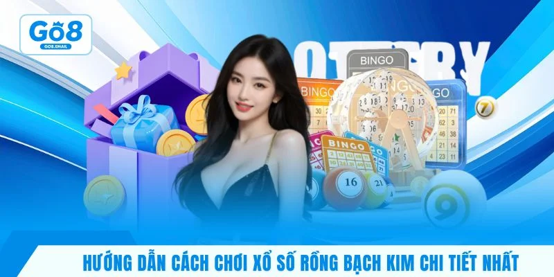 Hướng dẫn cách chơi xổ số rồng bạch kim chi tiết nhất